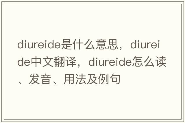 diureide是什么意思，diureide中文翻譯，diureide怎么讀、發(fā)音、用法及例句