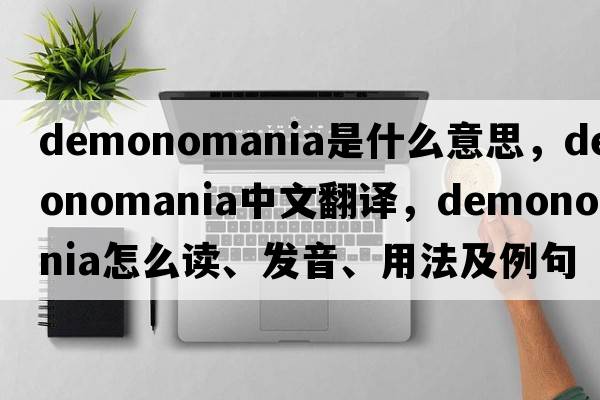demonomania是什么意思，demonomania中文翻譯，demonomania怎么讀、發(fā)音、用法及例句