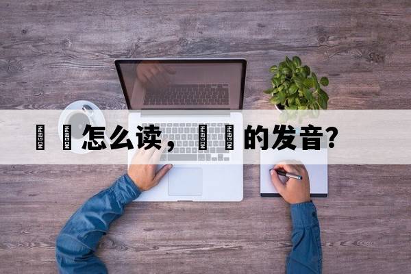 圐圙怎么讀，圐圙的發(fā)音？