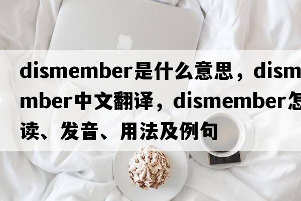 dismember是什么意思，dismember中文翻譯，dismember怎么讀、發(fā)音、用法及例句