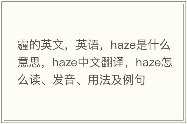 霾的英文，英語(yǔ)，haze是什么意思，haze中文翻譯，haze怎么讀、發(fā)音、用法及例句