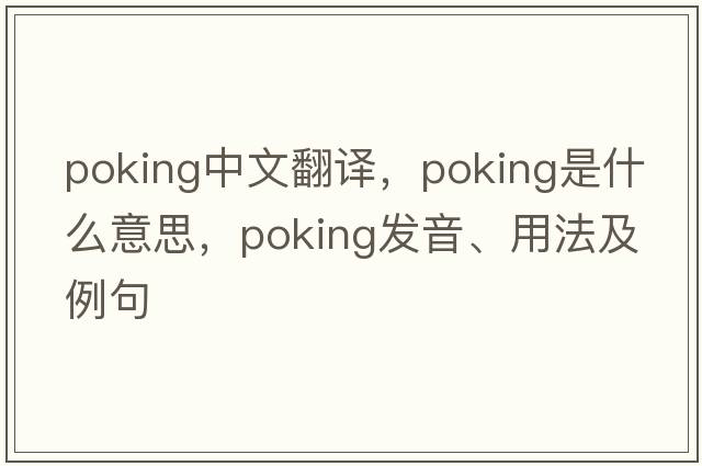 poking中文翻譯，poking是什么意思，poking發(fā)音、用法及例句