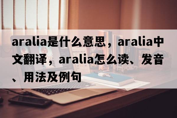 aralia是什么意思，aralia中文翻譯，aralia怎么讀、發(fā)音、用法及例句