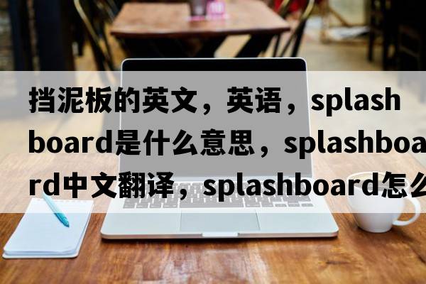 擋泥板的英文，英語(yǔ)，splashboard是什么意思，splashboard中文翻譯，splashboard怎么讀、發(fā)音、用法及例句