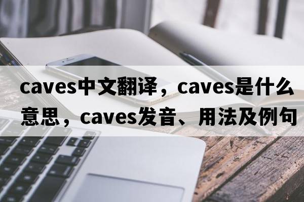 caves中文翻譯，caves是什么意思，caves發(fā)音、用法及例句