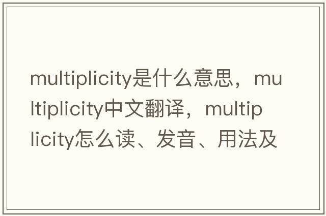 multiplicity是什么意思，multiplicity中文翻譯，multiplicity怎么讀、發(fā)音、用法及例句