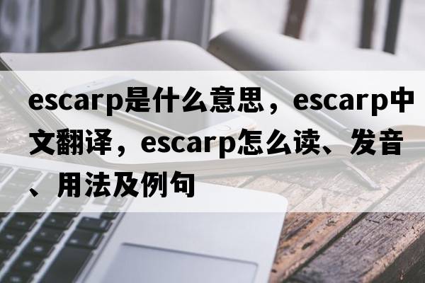 escarp是什么意思，escarp中文翻譯，escarp怎么讀、發(fā)音、用法及例句