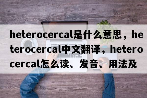 heterocercal是什么意思，heterocercal中文翻譯，heterocercal怎么讀、發(fā)音、用法及例句