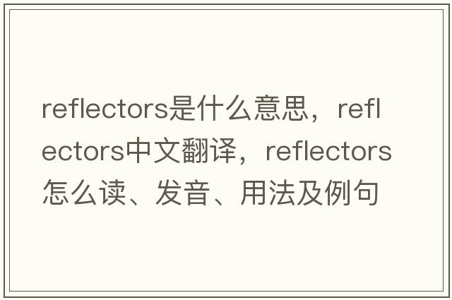 reflectors是什么意思，reflectors中文翻譯，reflectors怎么讀、發(fā)音、用法及例句