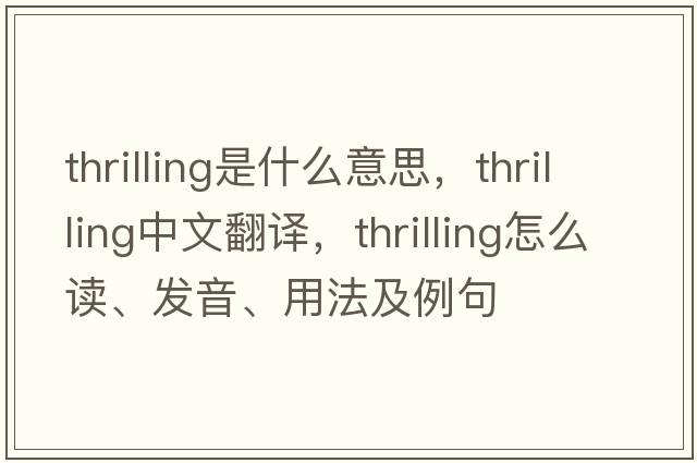 thrilling是什么意思，thrilling中文翻譯，thrilling怎么讀、發(fā)音、用法及例句