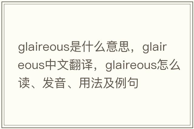 glaireous是什么意思，glaireous中文翻譯，glaireous怎么讀、發(fā)音、用法及例句