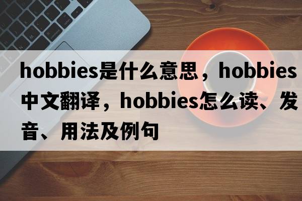 hobbies是什么意思，hobbies中文翻譯，hobbies怎么讀、發(fā)音、用法及例句