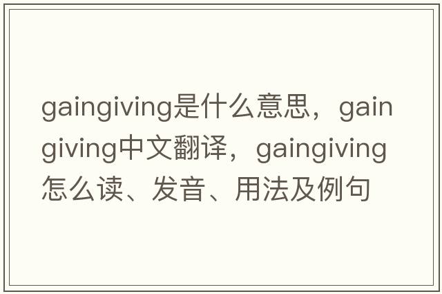gaingiving是什么意思，gaingiving中文翻譯，gaingiving怎么讀、發(fā)音、用法及例句