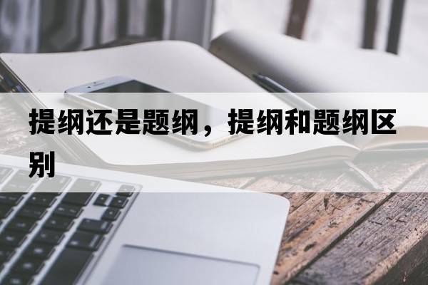 提綱還是題綱，提綱和題綱區別