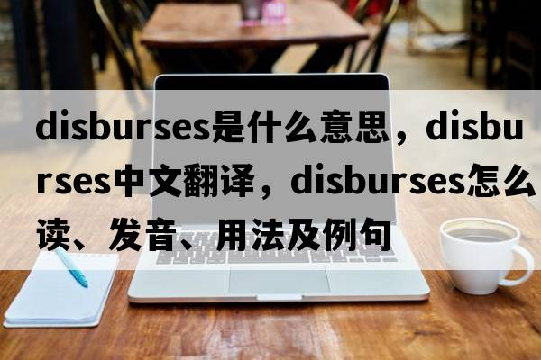 disburses是什么意思，disburses中文翻譯，disburses怎么讀、發(fā)音、用法及例句
