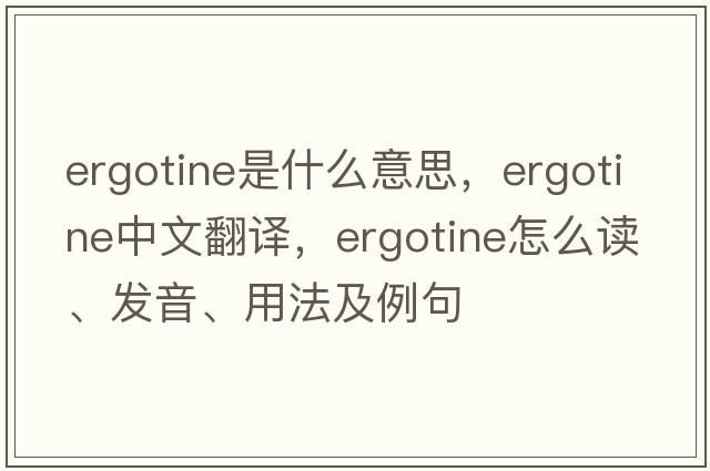 ergotine是什么意思，ergotine中文翻譯，ergotine怎么讀、發(fā)音、用法及例句