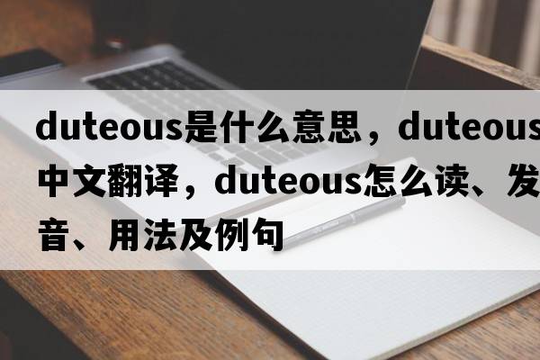 duteous是什么意思，duteous中文翻譯，duteous怎么讀、發(fā)音、用法及例句