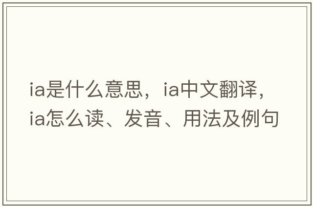 ia是什么意思，ia中文翻譯，ia怎么讀、發(fā)音、用法及例句