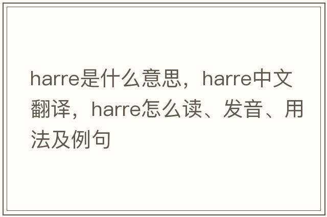 Harre是什么意思，Harre中文翻譯，Harre怎么讀、發(fā)音、用法及例句
