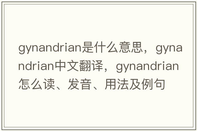 gynandrian是什么意思，gynandrian中文翻譯，gynandrian怎么讀、發(fā)音、用法及例句