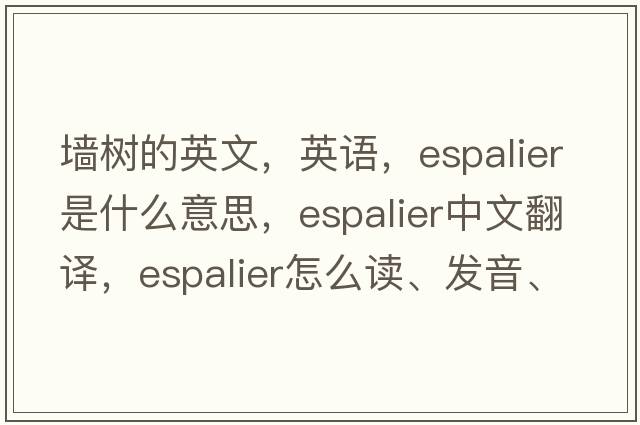 墻樹(shù)的英文，英語(yǔ)，espalier是什么意思，espalier中文翻譯，espalier怎么讀、發(fā)音、用法及例句