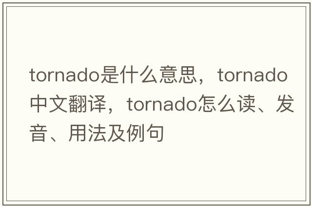 tornado是什么意思，tornado中文翻譯，tornado怎么讀、發(fā)音、用法及例句