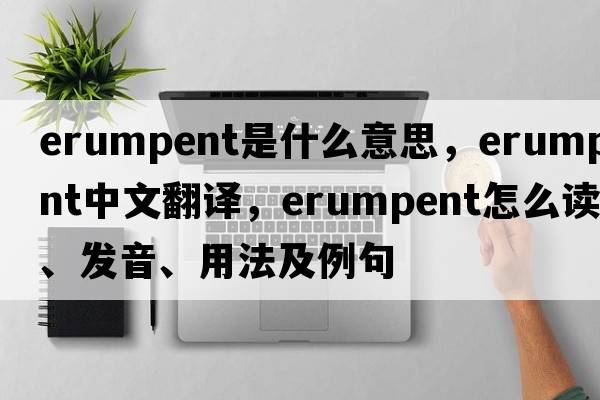 erumpent是什么意思，erumpent中文翻譯，erumpent怎么讀、發(fā)音、用法及例句