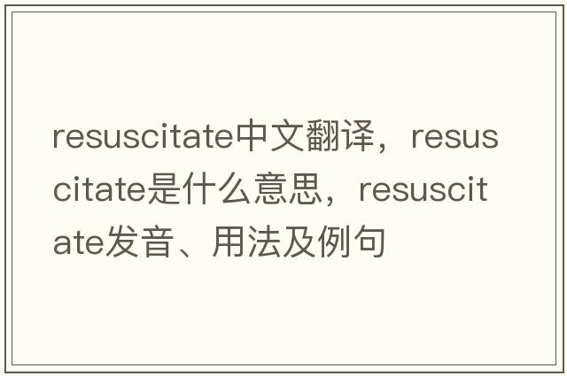 resuscitate中文翻譯，resuscitate是什么意思，resuscitate發(fā)音、用法及例句