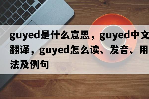 guyed是什么意思，guyed中文翻譯，guyed怎么讀、發(fā)音、用法及例句