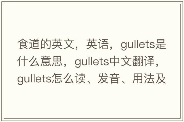 食道的英文，英語(yǔ)，gullets是什么意思，gullets中文翻譯，gullets怎么讀、發(fā)音、用法及例句