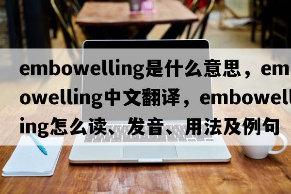 embowelling是什么意思，embowelling中文翻譯，embowelling怎么讀、發(fā)音、用法及例句