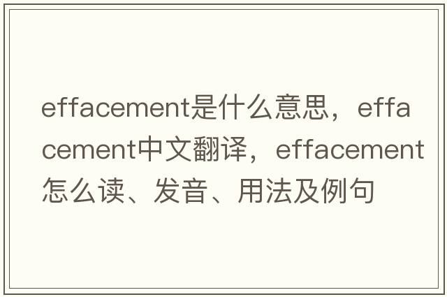 effacement是什么意思，effacement中文翻譯，effacement怎么讀、發(fā)音、用法及例句