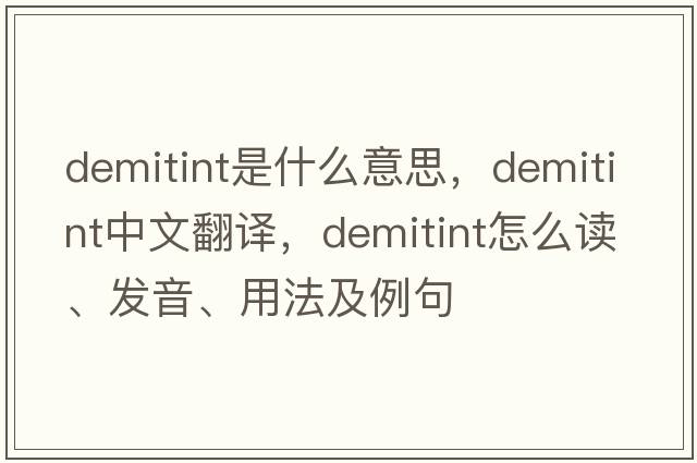 demitint是什么意思，demitint中文翻譯，demitint怎么讀、發(fā)音、用法及例句