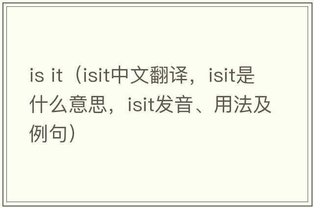 is it（isit中文翻譯，isit是什么意思，isit發(fā)音、用法及例句）