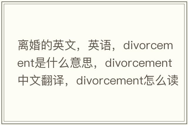 離婚的英文，英語(yǔ)，divorcement是什么意思，divorcement中文翻譯，divorcement怎么讀、發(fā)音、用法及例句