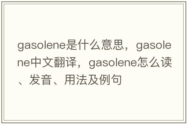 gasolene是什么意思，gasolene中文翻譯，gasolene怎么讀、發(fā)音、用法及例句