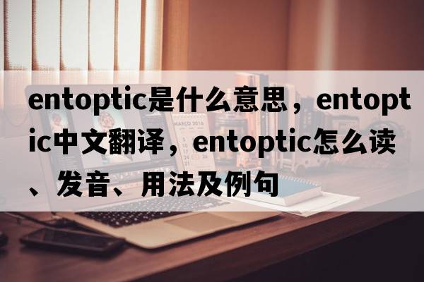 entoptic是什么意思，entoptic中文翻譯，entoptic怎么讀、發(fā)音、用法及例句
