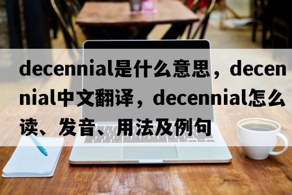 decennial是什么意思，decennial中文翻譯，decennial怎么讀、發(fā)音、用法及例句