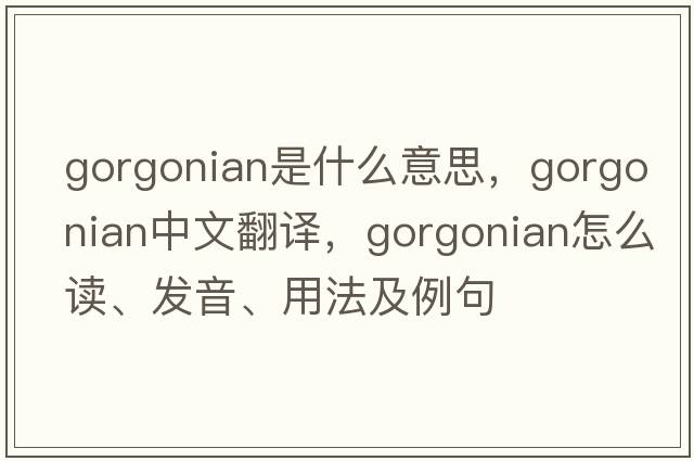 gorgonian是什么意思，gorgonian中文翻譯，gorgonian怎么讀、發(fā)音、用法及例句