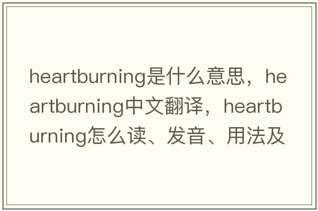heartburning是什么意思，heartburning中文翻譯，heartburning怎么讀、發(fā)音、用法及例句