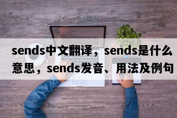 sends中文翻譯，sends是什么意思，sends發(fā)音、用法及例句