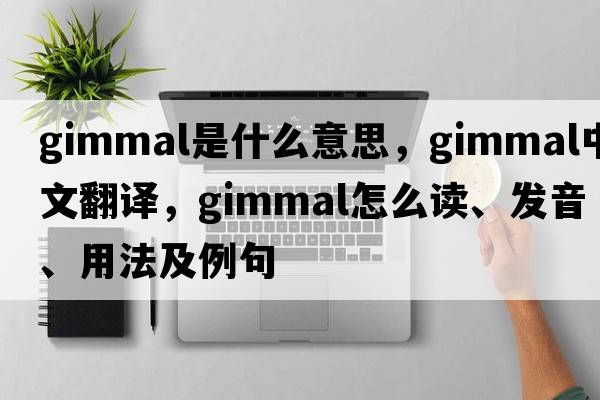 gimmal是什么意思，gimmal中文翻譯，gimmal怎么讀、發(fā)音、用法及例句