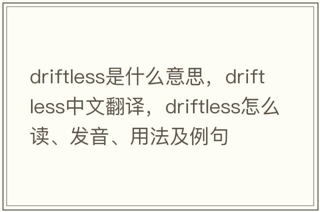 driftless是什么意思，driftless中文翻譯，driftless怎么讀、發(fā)音、用法及例句