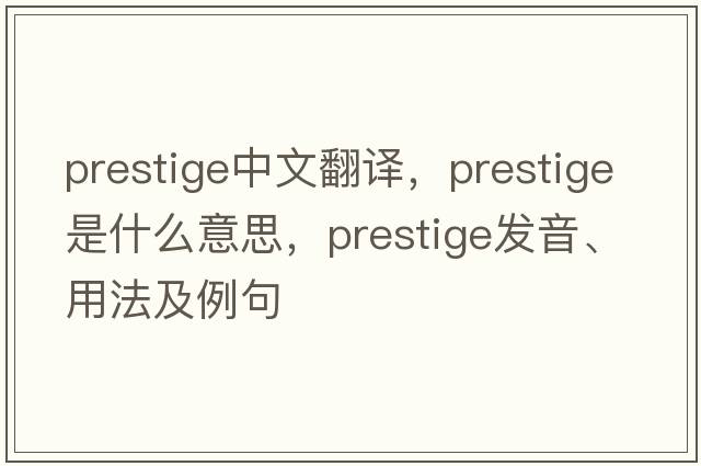 prestige中文翻譯，prestige是什么意思，prestige發(fā)音、用法及例句