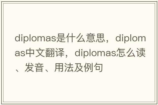 diplomas是什么意思，diplomas中文翻譯，diplomas怎么讀、發(fā)音、用法及例句
