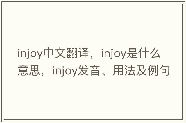 injoy中文翻譯，injoy是什么意思，injoy發(fā)音、用法及例句