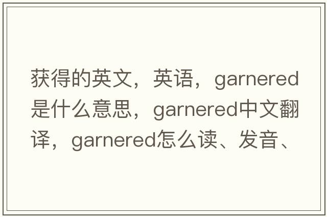 獲得的英文，英語(yǔ)，garnered是什么意思，garnered中文翻譯，garnered怎么讀、發(fā)音、用法及例句