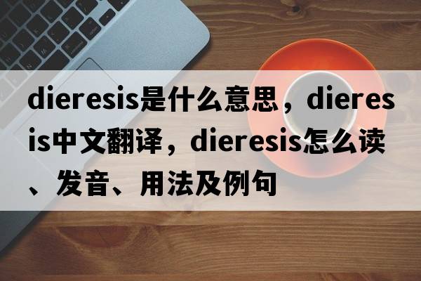 dieresis是什么意思，dieresis中文翻譯，dieresis怎么讀、發(fā)音、用法及例句