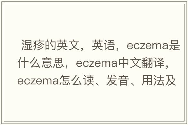  濕疹的英文，英語(yǔ)，eczema是什么意思，eczema中文翻譯，eczema怎么讀、發(fā)音、用法及例句