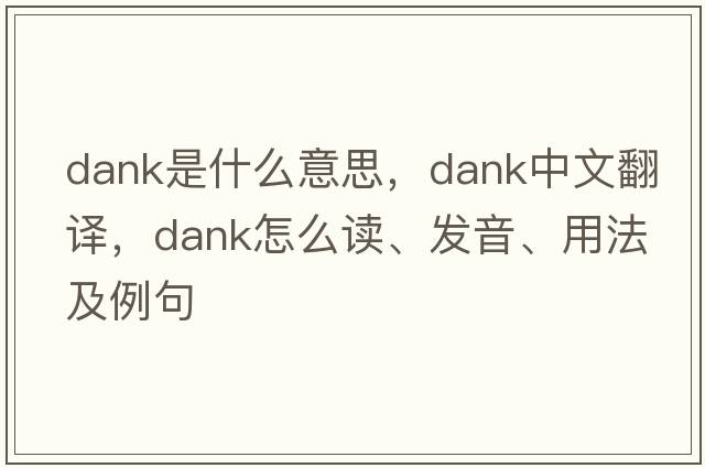 dank是什么意思，dank中文翻譯，dank怎么讀、發(fā)音、用法及例句
